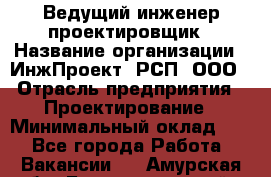 Ведущий инженер-проектировщик › Название организации ­ ИнжПроект, РСП, ООО › Отрасль предприятия ­ Проектирование › Минимальный оклад ­ 1 - Все города Работа » Вакансии   . Амурская обл.,Благовещенский р-н